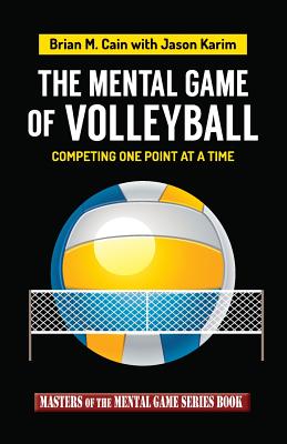 The Mental Game of Volleyball: Competing One Point at a Time - Karim, Jason, and Cain, Brian M