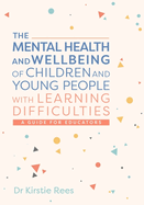 The Mental Health and Wellbeing of Children and Young People with Learning Difficulties: A Guide for Educators