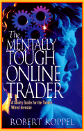 The Mentally Tough Online Trader: A Sanity Guide for the Totally Wired Investor - Koppel, Robert, and Johnson, Kenneth R (Foreword by)