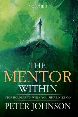 The Mentor Within: Stop Holding On When You Should Let Go - Johnson, Peter J