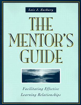 The Mentor's Guide: Facilitating Effective Learning Relationships - Zachary, Lois J