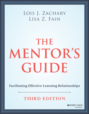 The Mentor's Guide: Facilitating Effective Learning Relationships - Zachary, Lois J, and Fain, Lisa Z