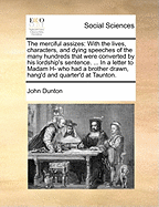 The Merciful Assizes: With the Lives, Characters, and Dying Speeches of the Many Hundreds That Were Converted by His Lordship's Sentence. ... in a Letter to Madam H- Who Had a Brother Drawn, Hang'd and Quarter'd at Taunton