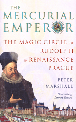 The Mercurial Emperor: The Magic Circle of Rudolf II in Renaissance Prague - Marshall, Peter