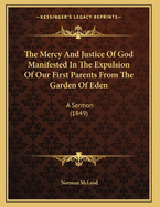 The Mercy and Justice of God Manifested in the Expulsion of Our First Parents from the Garden of Eden: A Sermon (1849)