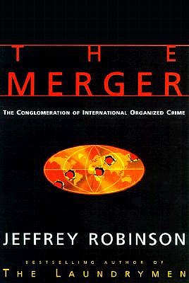 The Merger: How Organized Crime Is Taking Over the World - Robinson, Jeffrey