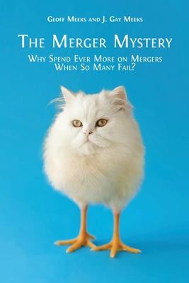 The Merger Mystery: Why Spend Ever More on Mergers When So Many Fail? - Meeks, Geoff, and Meeks, J Gay