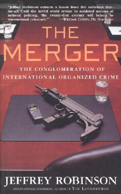 The Merger: The Conglomeration of International Organized Crime - Robinson, Jeffrey