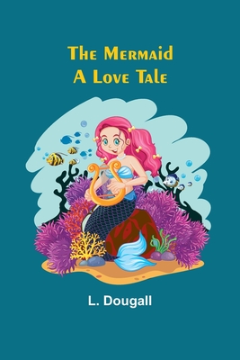 The Mermaid: A Love Tale - Dougall, L
