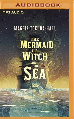 The Mermaid, the Witch, and the Sea - Tokuda-Hall, Maggie, and Rudd, Kate (Read by)