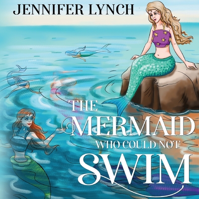 The Mermaid who could not Swim - Lynch, Jennifer