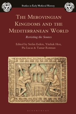 The Merovingian Kingdoms and the Mediterranean World: Revisiting the Sources - Esders, Stefan (Editor), and Wood, Ian (Editor), and Hen, Yitzhak (Editor)