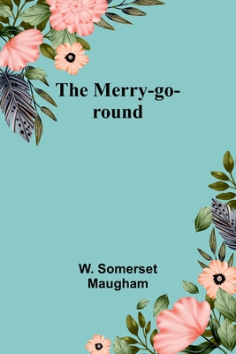 The Merry-go-round - Maugham, W Somerset