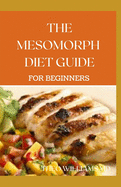 The Mesomorph Diet Guide for Beginners: The Complete Guide to Diet & Exercise for Fat Loss