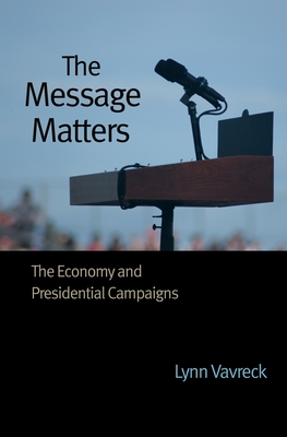 The Message Matters: The Economy and Presidential Campaigns - Vavreck, Lynn