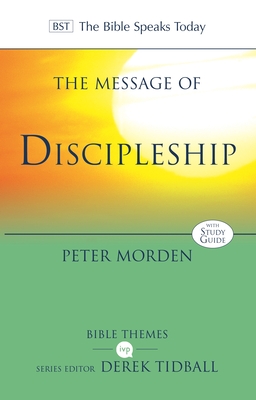 The Message of Discipleship: Authentic Followers Of Jesus In Today's World - Morden, Peter