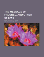 The Message of Froebel, and Other Essays