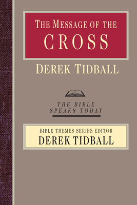 The Message of the Cross: Wisdom Unsearchable, Love Indestructible - Tidball, Derek