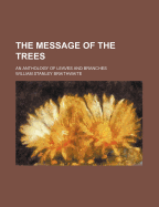 The Message of the Trees; An Anthology of Leaves and Branches