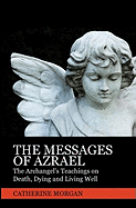 The Messages of Azrael: The Archangel's Teachings on Death, Dying and Living Well