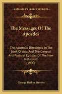 The Messages of the Apostles: The Apostolic Discourses in the Book of Acts and the General and Pastoral Epistles of the New Testament (1900)