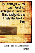 The Messages of the Later Prophets. Arranged in Order of Time, Analyzed, and Freely Rendered in Para