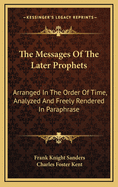 The Messages of the Later Prophets: Arranged in the Order of Time, Analyzed, and Freely Rendered in Paraphrase (Classic Reprint)