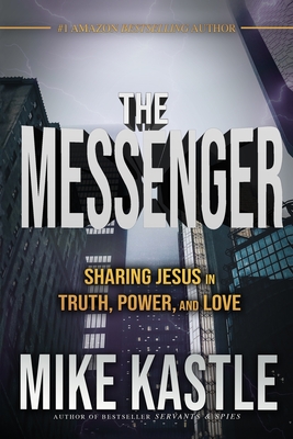 The Messenger: Sharing Jesus in Truth, Power, and Love - Kastle, Mike