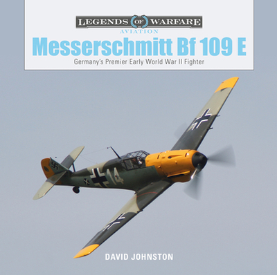 The Messerschmitt Bf 109 E: Germany's Premier Early World War II Fighter - Johnston, David