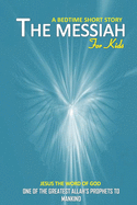 The messiah bedtime short story for kids Jesus the word of God one of the greatest allah's prophets to mankind: interesting bedtime story for children, and teenagers of all ages and even for adults/religion story from an islamic perspective