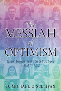 The Messiah of Optimism: Jesus' Joyous Truth Sets You Free - At Any Age!