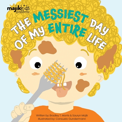 The Messiest Day Of My Entire Life - Morris, Bradley T