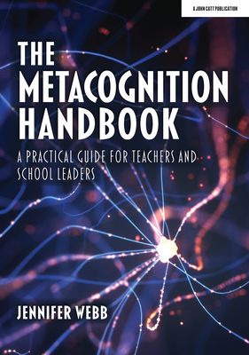 The Metacognition Handbook: A Practical Guide for Teachers and School Leaders - Webb, Jennifer