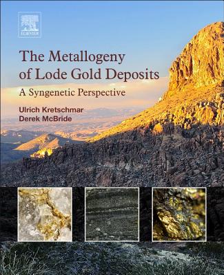 The Metallogeny of Lode Gold Deposits: A Syngenetic Perspective - Kretschmar, Ulrich, and McBride, Derek