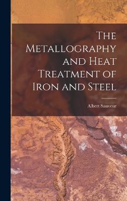 The Metallography and Heat Treatment of Iron and Steel - Sauveur, Albert