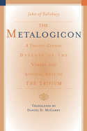 The Metalogicon: A Twelfth-Century Defense of the Verbal and Logical Arts of the Trivium