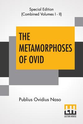 The Metamorphoses Of Ovid (Complete): Literally Translated Into English Prose, With Copious Notes and Explanations By Henry T. Riley, With An Introduction By Edward Brooks, Jr. - Naso, Publius Ovidius, and Riley, Henry Thomas (Translated by), and Brooks, Edward, Jr. (Introduction by)