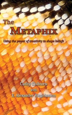 The Metaphix: Using the power of creativity to shape beliefs - Colburn, Cathy, and Riegelmann, E Alexander