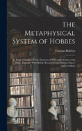The Metaphysical System of Hobbes: In Twelve Chapters From Elements of Philosophy Concerning Body, Together With Briefer Extracts From Human Nature and Leviathan