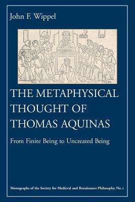 The Metaphysical Thought of Thomas Aquinas: From Finite Being to Uncreated Being - Wippel, John F