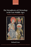 The Metaphysics of Christology in the Late Middle Ages: William of Ockham to Gabriel Biel