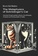 The Metaphysics of Schrdinger's Cat.: A journey through quantum physics, the philosophy of science and the boundaries of reality.