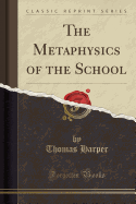 The Metaphysics of the School (Classic Reprint)