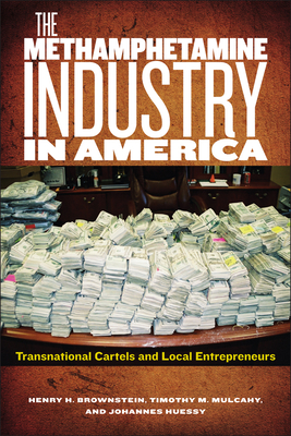 The Methamphetamine Industry in America: Transnational Cartels and Local Entrepreneurs - Brownstein, Henry H