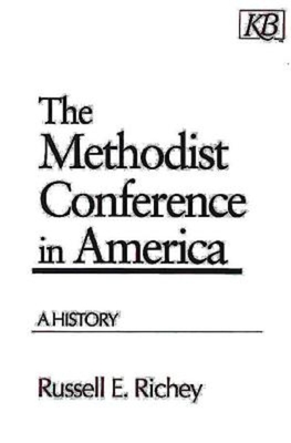 The Methodist Conference in America: A History - Richey, Russell E, Dr.