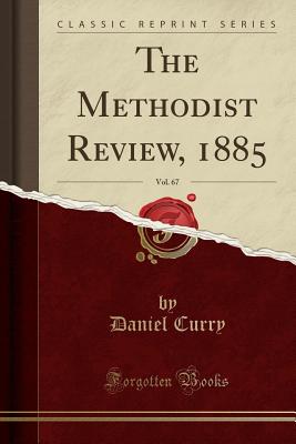 The Methodist Review, 1885, Vol. 67 (Classic Reprint) - Curry, Daniel