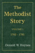 The Methodist Story, Volume 1: 1703-1791