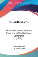 The Methodist V1: Or Incidents And Characters From Life In The Baltimore Conference (1859)