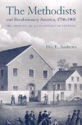 The Methodists and Revolutionary America, 1760-1800: The Shaping of an Evangelical Culture - Andrews, Dee E