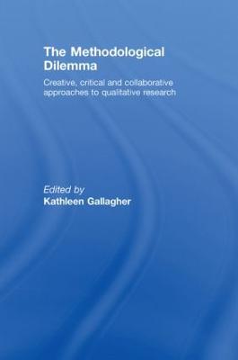 The Methodological Dilemma: Creative, Critical and Collaborative Approaches to Qualitative Research - Gallagher, Kathleen (Editor)